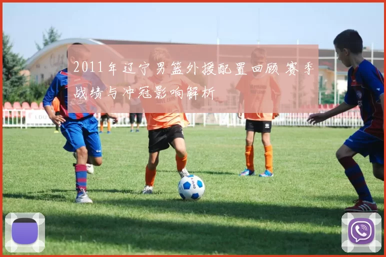 2011年辽宁男篮外援配置回顾 赛季战绩与冲冠影响解析