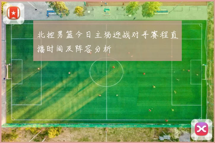 北控男篮今日主场迎战对手赛程直播时间及阵容分析