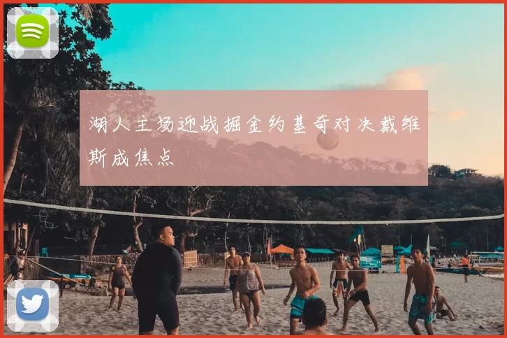 湖人主场迎战掘金约基奇对决戴维斯成焦点