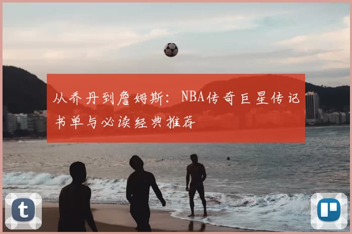 从乔丹到詹姆斯：NBA传奇巨星传记书单与必读经典推荐