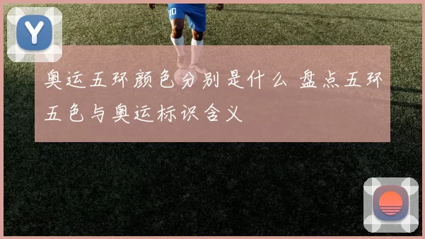 奥运五环颜色分别是什么 盘点五环五色与奥运标识含义